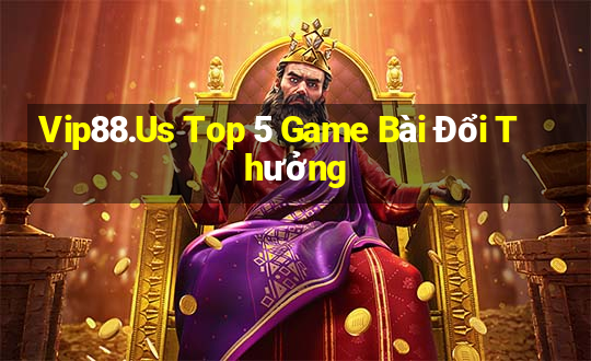 Vip88.Us Top 5 Game Bài Đổi Thưởng