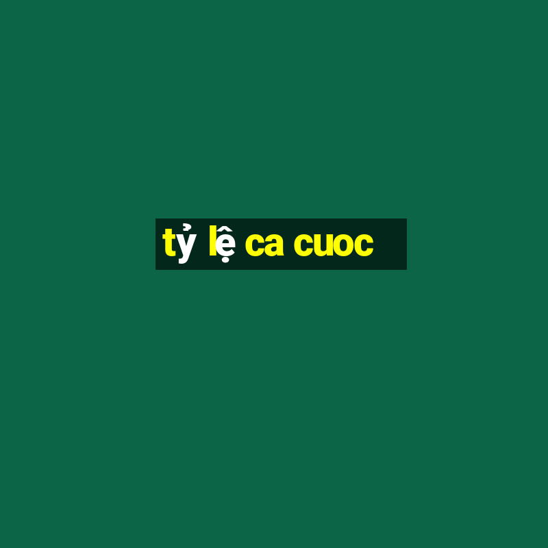 tỷ lệ ca cuoc