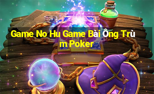 Game No Hu Game Bài Ông Trùm Poker