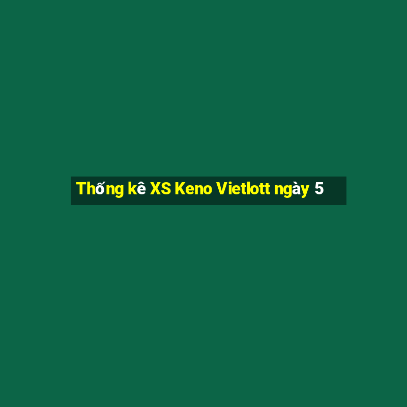 Thống kê XS Keno Vietlott ngày 5