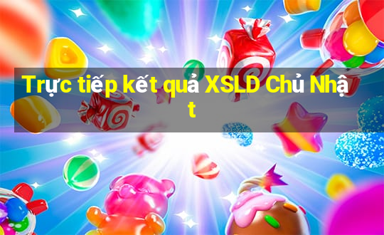 Trực tiếp kết quả XSLD Chủ Nhật