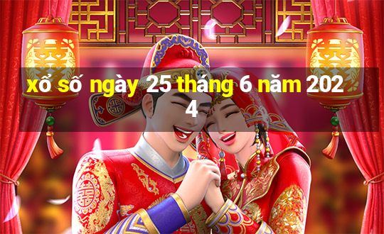 xổ số ngày 25 tháng 6 năm 2024