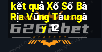 kết quả Xổ Số Bà Rịa Vũng Tàu ngày 12