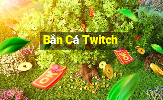 Bắn Cá Twitch