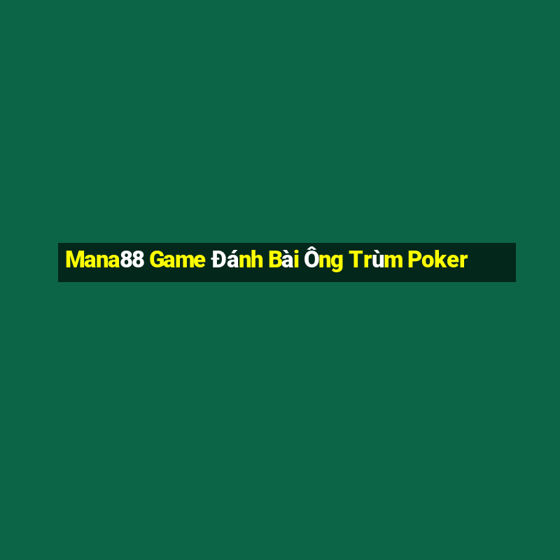 Mana88 Game Đánh Bài Ông Trùm Poker