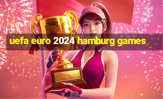 uefa euro 2024 hamburg games