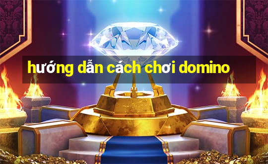 hướng dẫn cách chơi domino