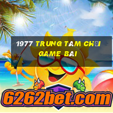 1977 Trung tâm Chơi game bài