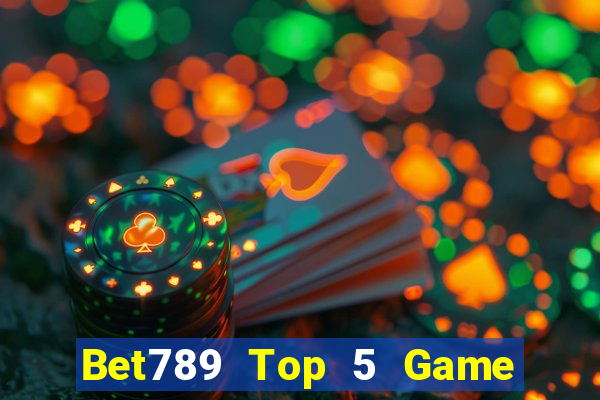 Bet789 Top 5 Game Bài Đổi Thưởng