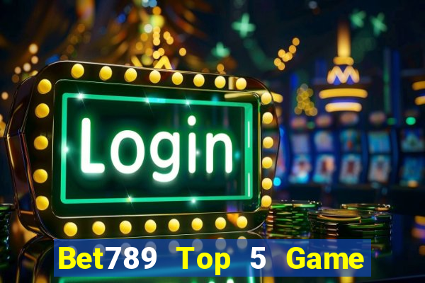 Bet789 Top 5 Game Bài Đổi Thưởng