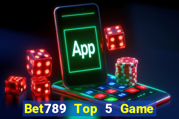 Bet789 Top 5 Game Bài Đổi Thưởng