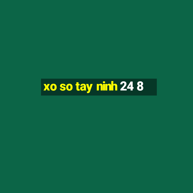 xo so tay ninh 24 8