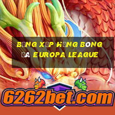 bảng xếp hạng bóng đá europa league