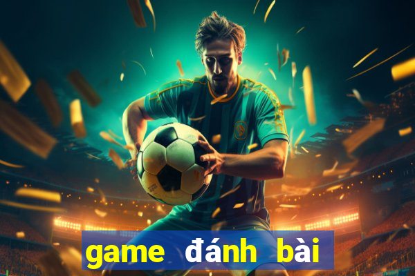 game đánh bài đổi tiền mặt uy tín