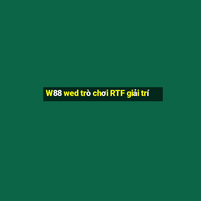 W88 wed trò chơi RTF giải trí