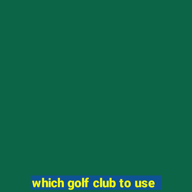 which golf club to use