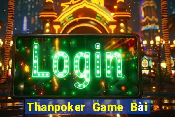 Thanpoker Game Bài Nổ Hũ Uy Tín