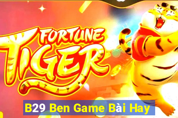 B29 Ben Game Bài Hay