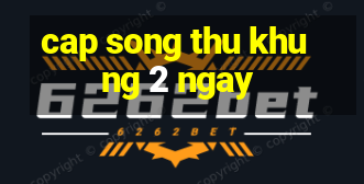 cap song thu khung 2 ngay