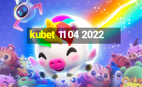 kubet 11 04 2022