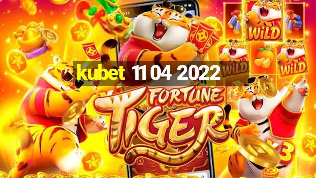 kubet 11 04 2022