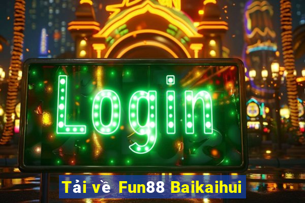 Tải về Fun88 Baikaihui