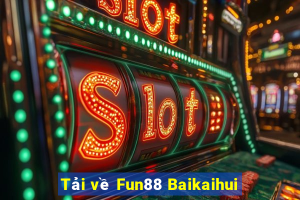 Tải về Fun88 Baikaihui