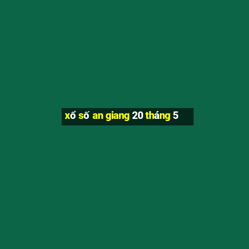 xổ số an giang 20 tháng 5