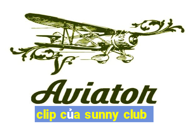 clip của sunny club