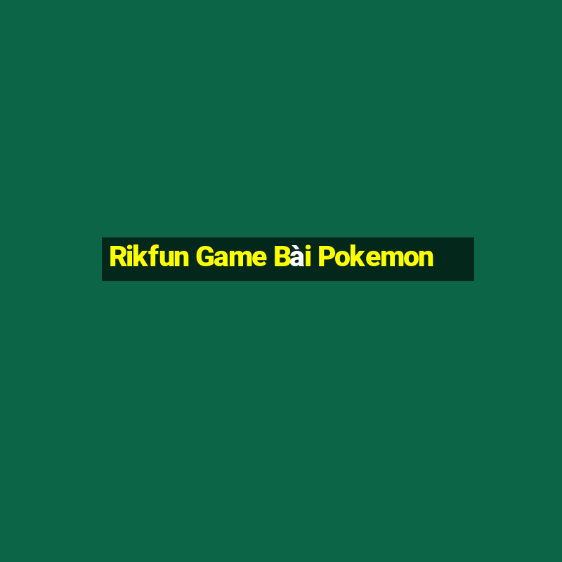 Rikfun Game Bài Pokemon