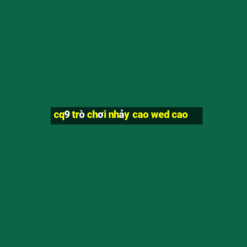 cq9 trò chơi nhảy cao wed cao