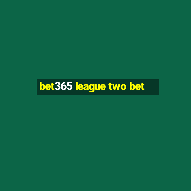 bet365 league two bet