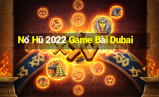 Nổ Hũ 2022 Game Bài Dubai