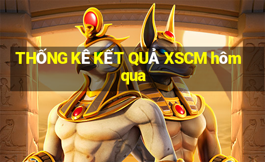 THỐNG KÊ KẾT QUẢ XSCM hôm qua