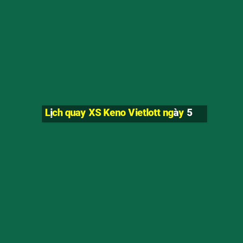 Lịch quay XS Keno Vietlott ngày 5