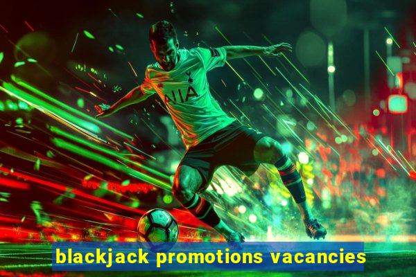 blackjack promotions vacancies