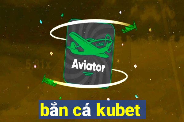 bắn cá kubet