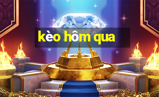 kèo hôm qua