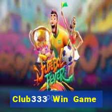 Club333 Win Game Bài Rút Tiền Uy Tín