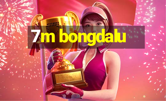 7m bongdalu