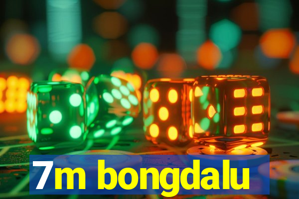 7m bongdalu