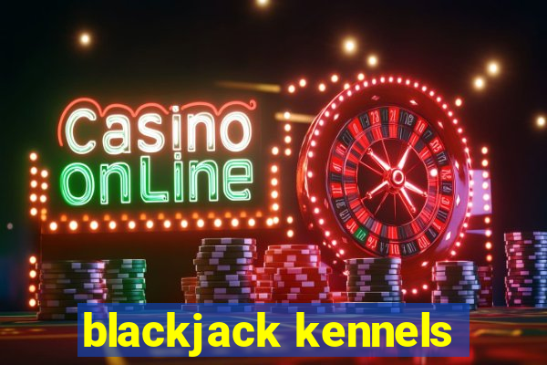 blackjack kennels