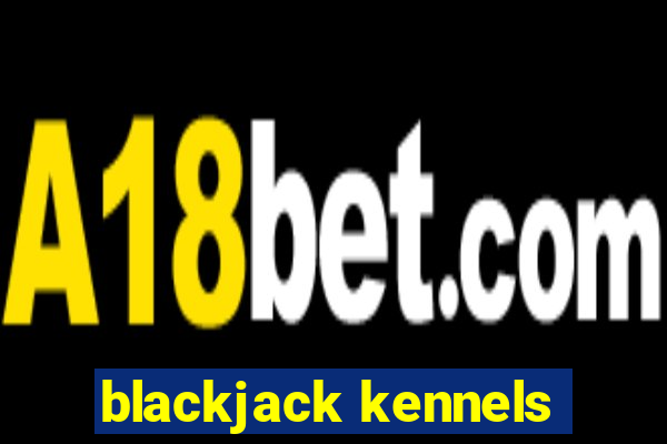 blackjack kennels