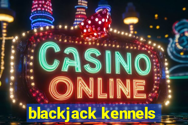 blackjack kennels