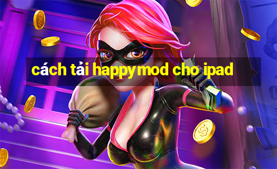 cách tải happymod cho ipad