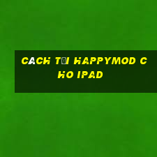 cách tải happymod cho ipad