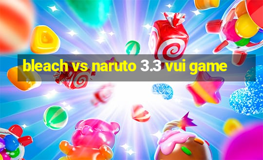 bleach vs naruto 3.3 vui game