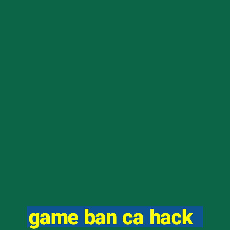 game ban ca hack