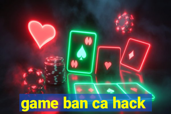 game ban ca hack