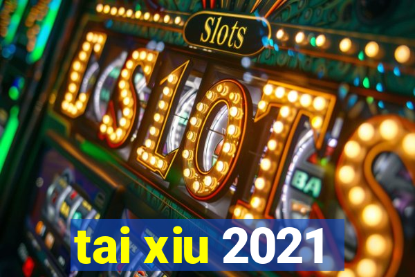 tai xiu 2021